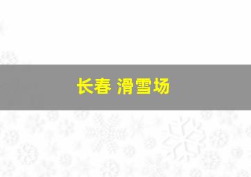 长春 滑雪场